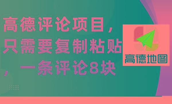 (9306期)高德评论项目，只需要复制粘贴，一条评论8块-知芽创业社