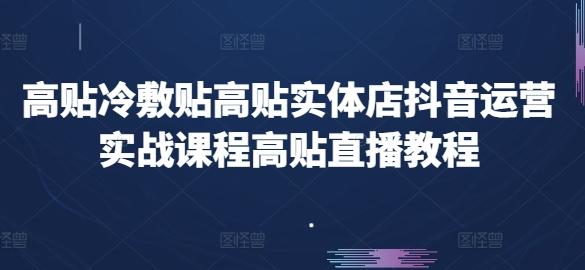 高贴冷敷贴高贴实体店抖音运营实战课程高贴直播教程-知芽创业社