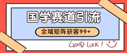 国学赛道精准拓客，自热矩阵日引99+ 获客SOP【揭秘】-知芽创业社