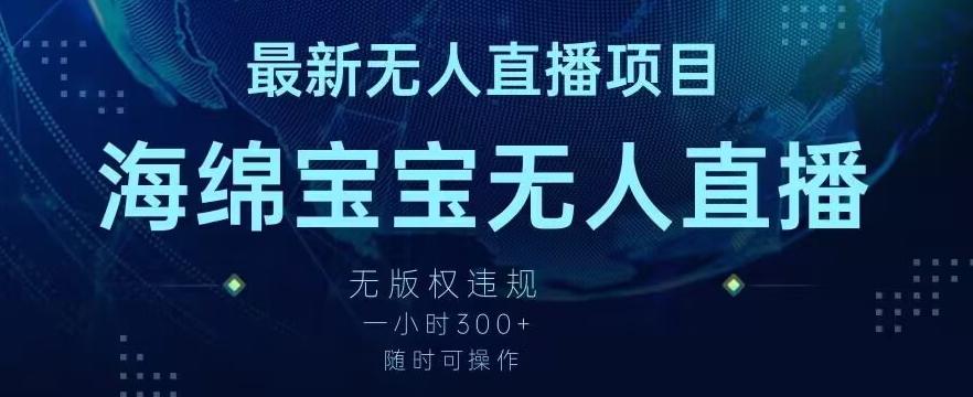 最新海绵宝宝无人直播项目，实测无版权违规，挂小铃铛一小时300+，随时可操作【揭秘】-知芽创业社