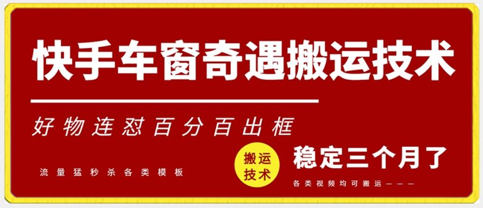 快手车窗奇遇搬运技术(安卓技术)，好物连怼百分百出框【揭秘】-知芽创业社