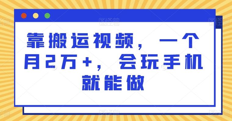 靠搬运视频，一个月2万+，会玩手机就能做-知芽创业社