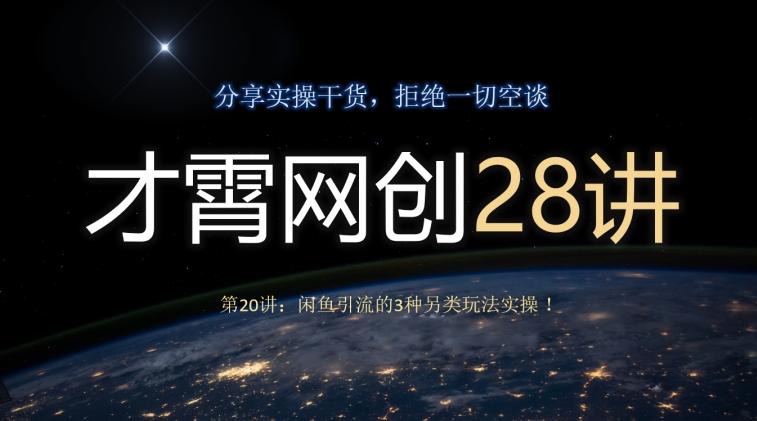 才霄网创28讲第20讲：闲鱼引流的3种另类玩法实操！-知芽创业社