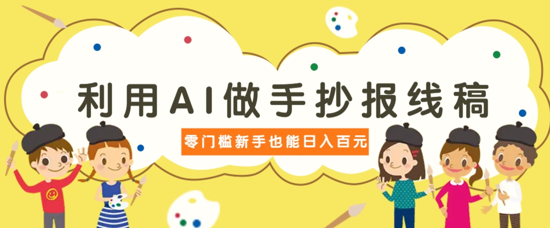 利用AI做手抄报线稿，需求大复购高，零成本新手也能轻松日赚百元-知芽创业社
