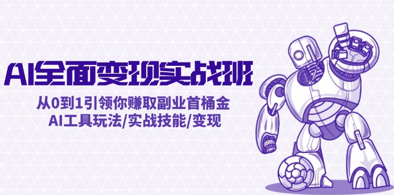 AI全面变现实操班：从0到1引领你赚取副业首桶金 AI工具玩法/实战技能/变现-知芽创业社