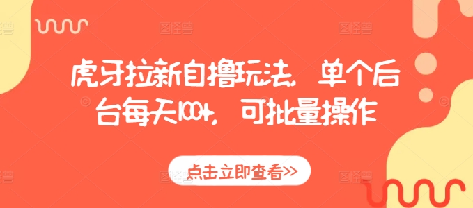 虎牙拉新自撸玩法，单个后台每天100+，可批量操作-知芽创业社