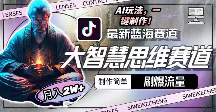 最新大智慧思维赛道AI玩法，刷爆流量，制作简单，小白月入2w+-知芽创业社