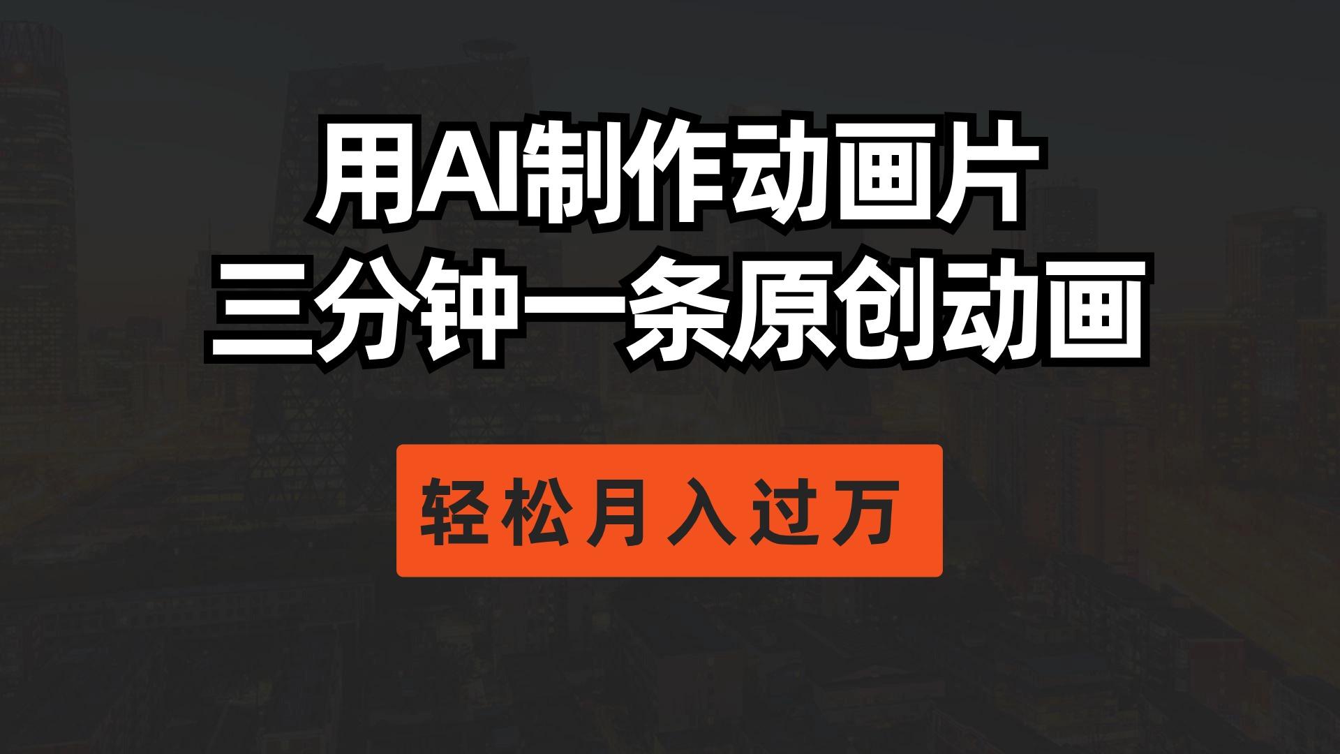 用AI制作动画片， 三分钟一条原创动画，轻松月入过万-知芽创业社