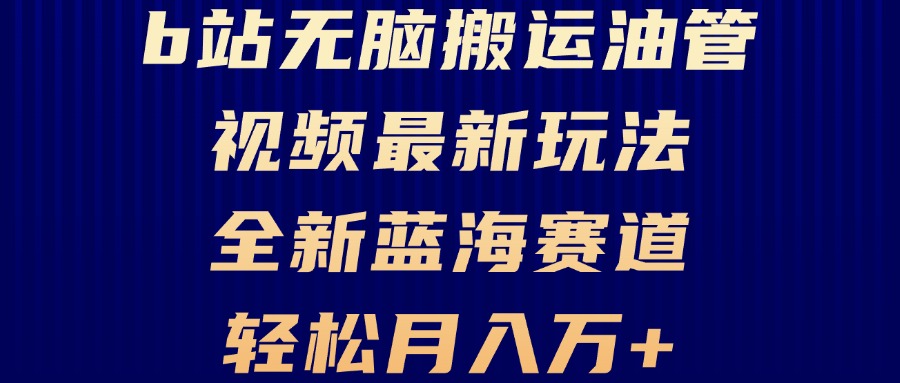 B站无脑搬运油管视频最新玩法，轻松月入过万，小白轻松上手，全新蓝海赛道-知芽创业社