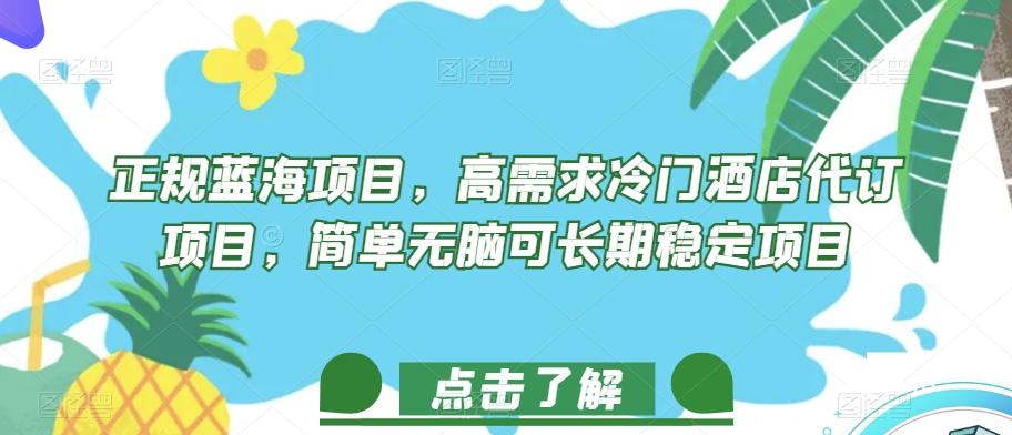 正规蓝海项目，高需求冷门酒店代订项目，简单无脑可长期稳定项目【揭秘】-知芽创业社