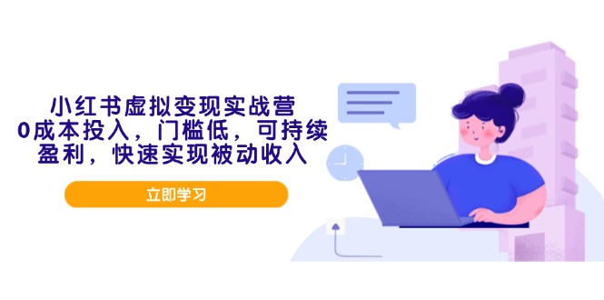 小红书虚拟变现实战营，0成本投入，门槛低，可持续盈利，快速实现被动收入-知芽创业社