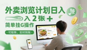 外卖浏览计划日入2张+简单挂G操作-可矩阵，实时到账【揭秘】-知芽创业社