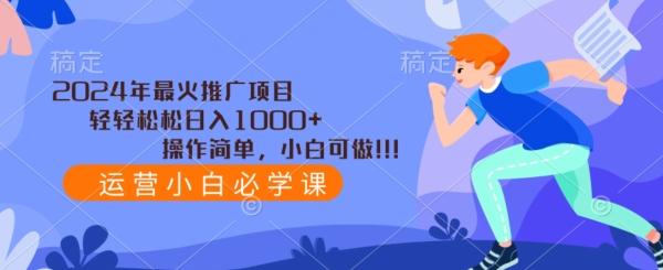 2024年最火推广项目，轻轻松松日入1000+，操作简单，小白可做-知芽创业社