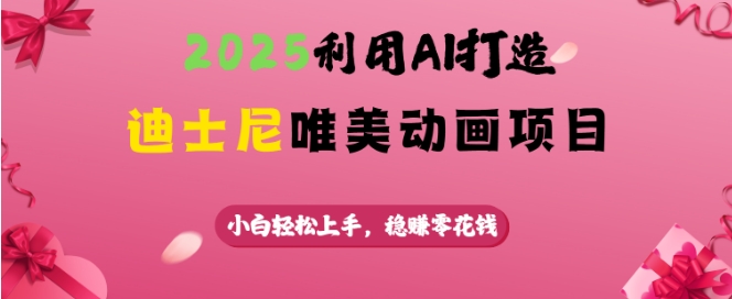 2025利用AI打造迪士尼唯美动画项目，小白轻松上手，稳挣零花钱-知芽创业社