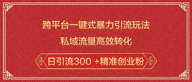 跨平台一键式暴力引流玩法，私域流量高效转化日引流300 +精准创业粉-知芽创业社
