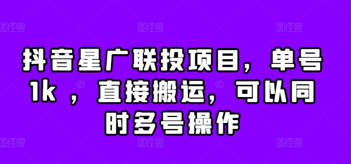 抖音星广联投项目，单号1k ，直接搬运，可以同时多号操作【揭秘】-知芽创业社
