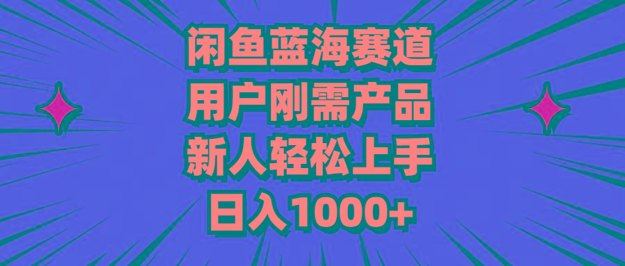 闲鱼蓝海赛道,用户刚需产品,新人轻松上手,日入1000+-知芽创业社