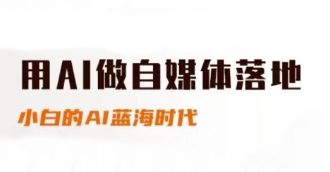 用AI做自媒体落地，适合新手快速入门与进阶，小白的AI蓝海时代-知芽创业社
