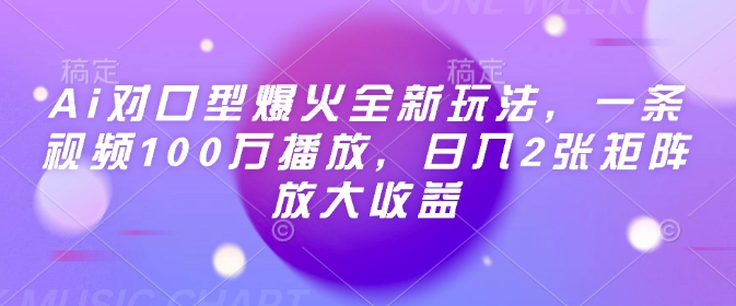 Ai对口型爆火全新玩法，一条视频100万播放，日入2张矩阵放大收益-知芽创业社