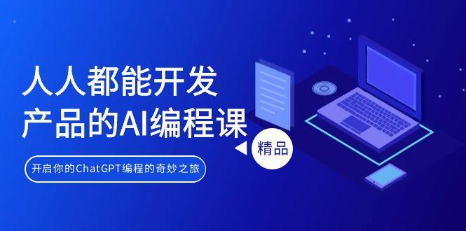 人人都能 开发产品的AI编程课，开启你的ChatGPT编程的奇妙之旅-知芽创业社