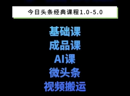 头条图文课1-5期教你头条图文写作、微头条、视频搬运变现，适合新手快速起号玩法-知芽创业社