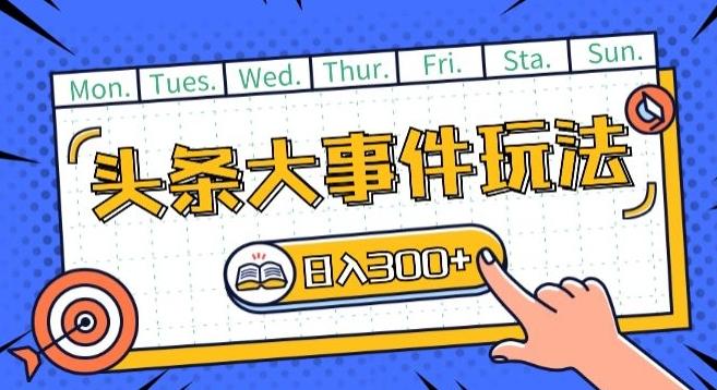 头条最新大事件玩法头条首发，可矩阵操作，单号日入一两张【揭秘】-知芽创业社