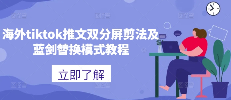 海外tiktok推文双分屏剪法及蓝剑替换模式教程-知芽创业社