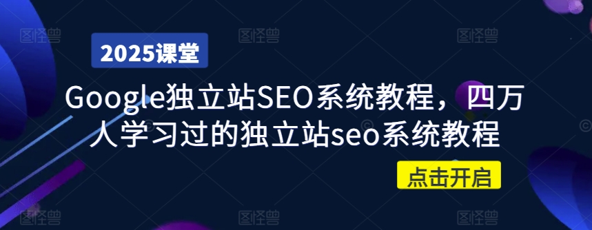 Google独立站SEO系统教程，四万人学习过的独立站seo系统教程-知芽创业社