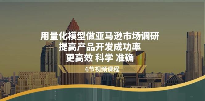 用量化 模型做亚马逊 市场调研，提高产品开发成功率  更高效 科学 准确-知芽创业社