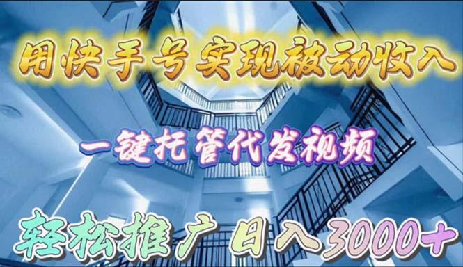 (9860期)用快手号实现被动收入，一键托管代发视频，轻松推广日入3000+-知芽创业社