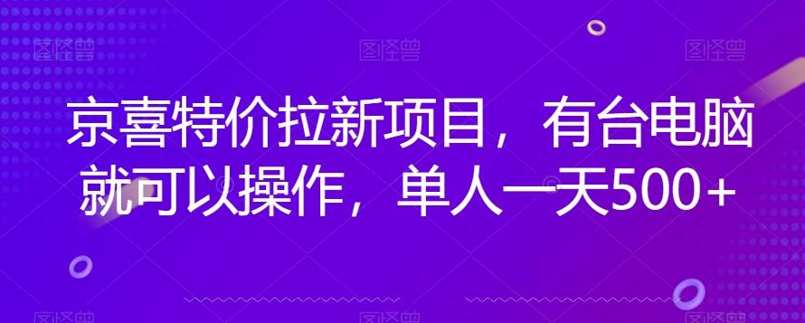 京喜特价拉新新玩法，有台电脑就可以操作，单人一天500+【揭秘】-知芽创业社
