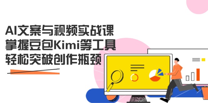 AI文案与视频实战课，掌握豆包Kimi等工具，轻松突破创作瓶颈-知芽创业社