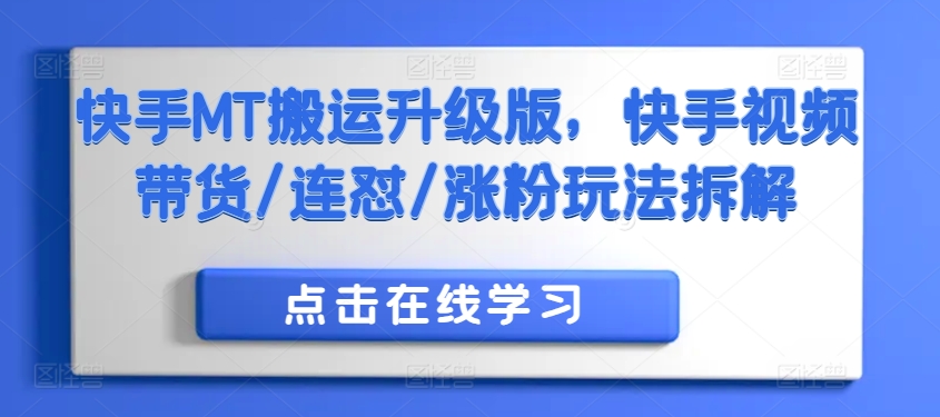 快手MT搬运升级版，快手视频带货/连怼/涨粉玩法拆解-知芽创业社