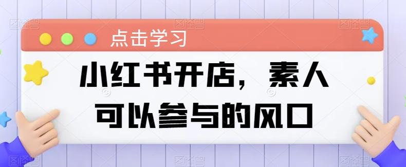 小红书开店，素人可以参与的风口-知芽创业社