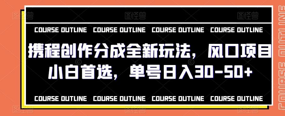 携程创作分成全新玩法，风口项目小白首选，单号日入30-50+-知芽创业社