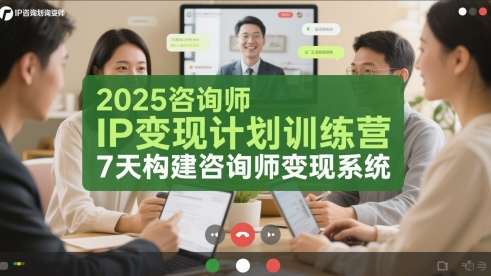 2025咨询师IP变现计划训练营，7天构建咨询师变现系统-知芽创业社