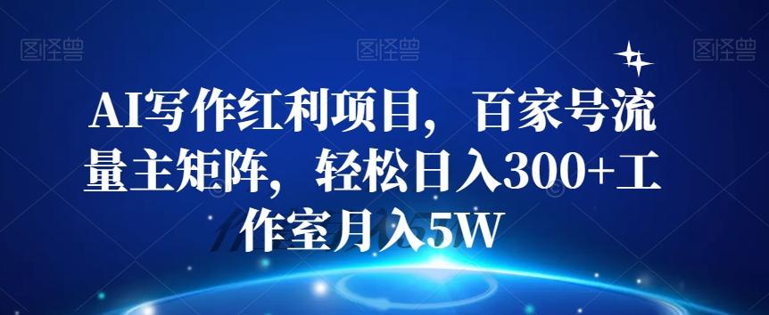 AI写作红利项目，百家号流量主矩阵，轻松日入300+工作室月入5W【揭秘】-知芽创业社