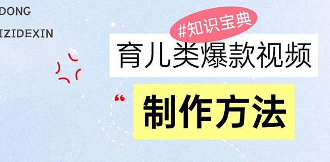 育儿类爆款视频，我们永恒的话题，教你制作赚零花！-知芽创业社