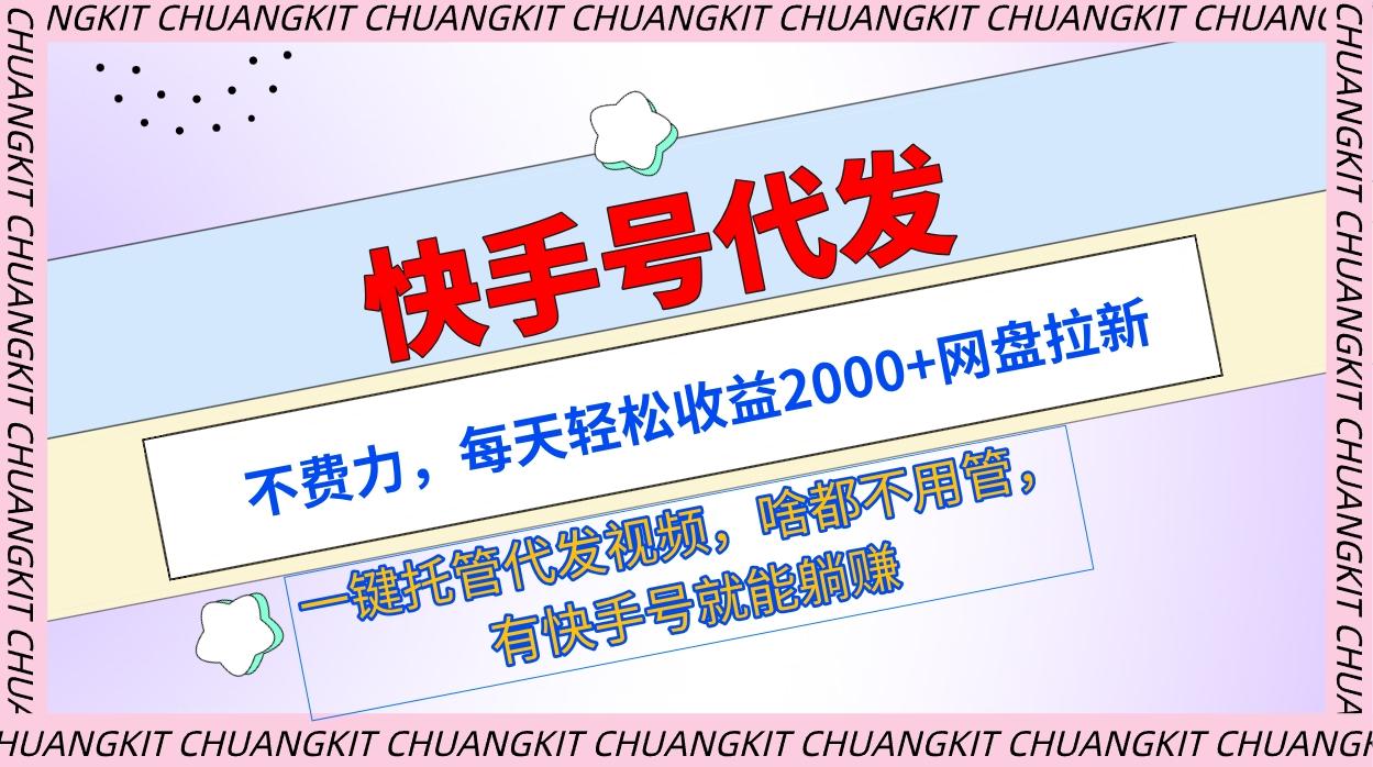 (9492期)快手号代发：不费力，每天轻松收益2000+网盘拉新一键托管代发视频-知芽创业社