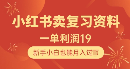 小红书卖复习资料，1单利润19，新手小白也能月入过W-知芽创业社