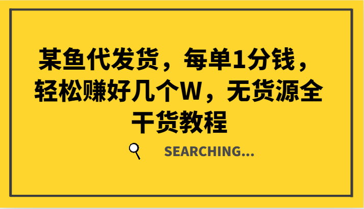 某鱼代发货，每单1分钱，轻松赚好几个W，无货源全干货教程-知芽创业社