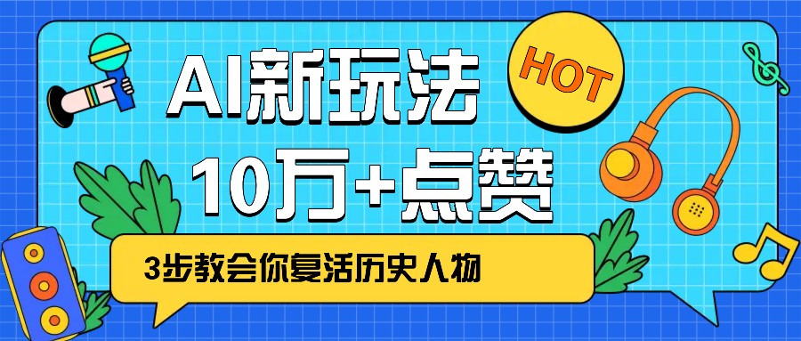利用AI让历史 “活” 起来，3步教会你复活历史人物，轻松10万+点赞！-知芽创业社