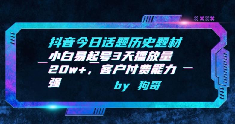 抖音今日话题历史题材-小白易起号3天播放量20w+，客户付费能力强【揭秘】-知芽创业社