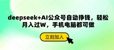 deepseek+AI公众号自动挣钱，轻松月入过W，手机电脑都可做-知芽创业社