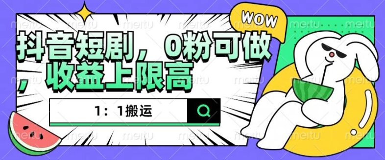 抖音短剧1：1搬运，无违规，0粉可做，收益上限高-知芽创业社