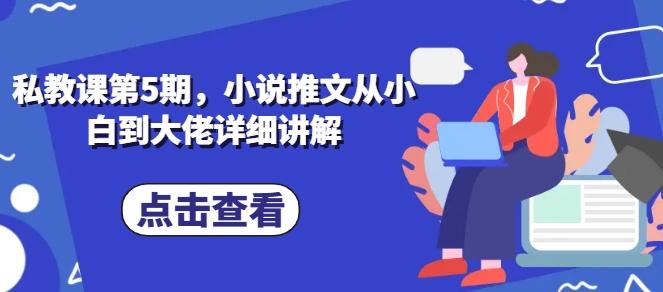 私教课第5期，小说推文从小白到大佬详细讲解-知芽创业社