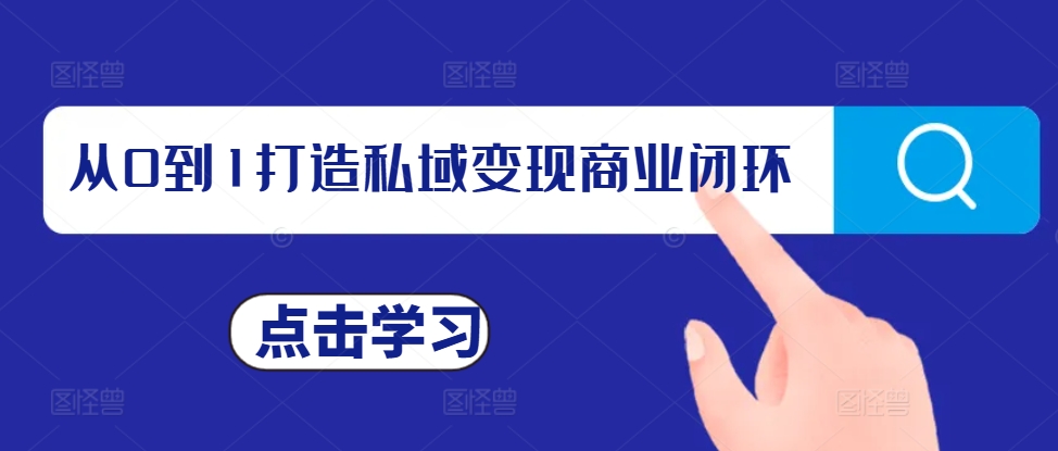 从0到1打造私域变现商业闭环，私域变现操盘手，私域IP打造-知芽创业社
