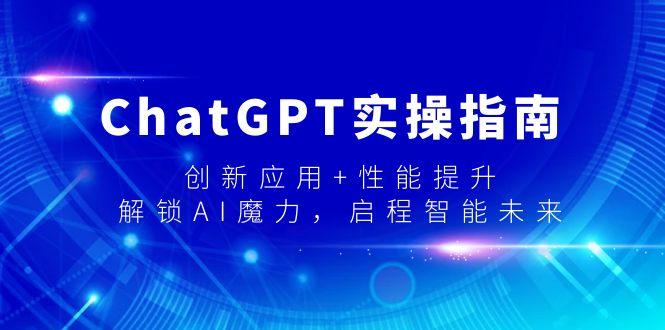 ChatGPT实操指南，创新应用+性能提升，解锁-AI魔力，启程智能未来-知芽创业社