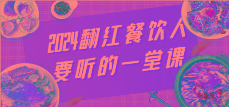 2024翻红餐饮人要听的一堂课，包含三大板块：餐饮管理、流量干货、特别篇-知芽创业社
