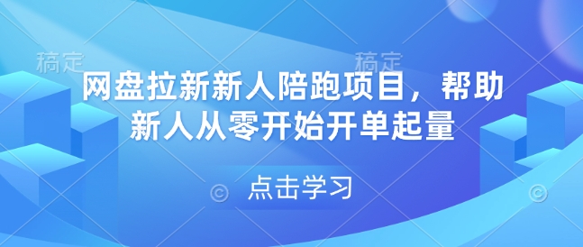 网盘拉新新人陪跑项目，帮助新人从零开始开单起量-知芽创业社